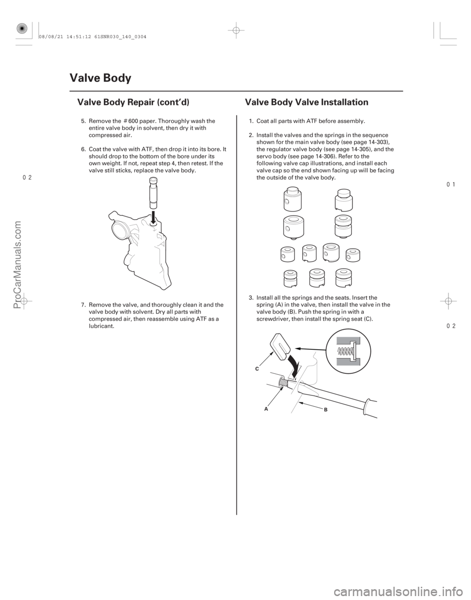 ACURA CSX 2006  Service Repair Manual Ì
 

(#



 )
14-30214-302 Valve Body
Valve Body Repair (cont’d)
Valve Body Valve Installation
C
A B
5. Remove the 600 paper. Thoroughly wash 