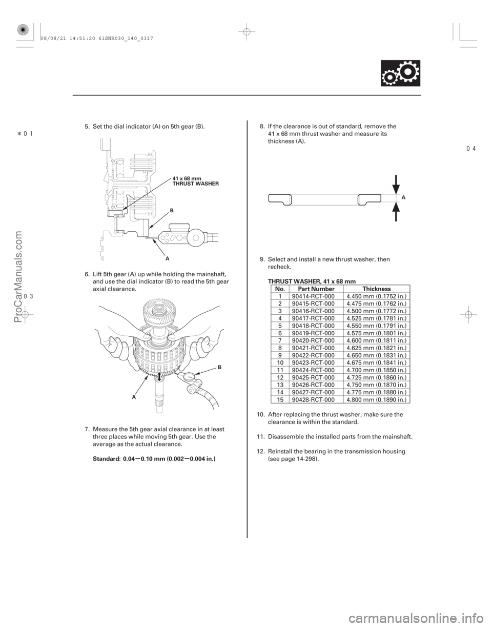 ACURA CSX 2006  Service Repair Manual Î
 
µµ
Standard: 0.04 0.10 mm (0.002 0.004 in.) THRUST WASHER, 41 x 68 mm
No. Part Number Thickness
14-315
AB
41x68mm
THRUST WASHER
A B A
5. Set the dial indicator (A) on 5th gear (B)