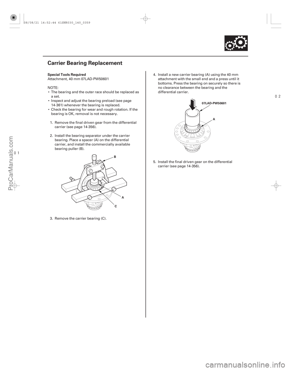 ACURA CSX 2006  Service Repair Manual 

(#






 )
Special Tools Required
14-357
Carrier Bearing Replacement
C
A
B 07LAD-PW50601
A
Attachment, 40 mm 07LAD-PW50601
NOTE: The bearing and the o