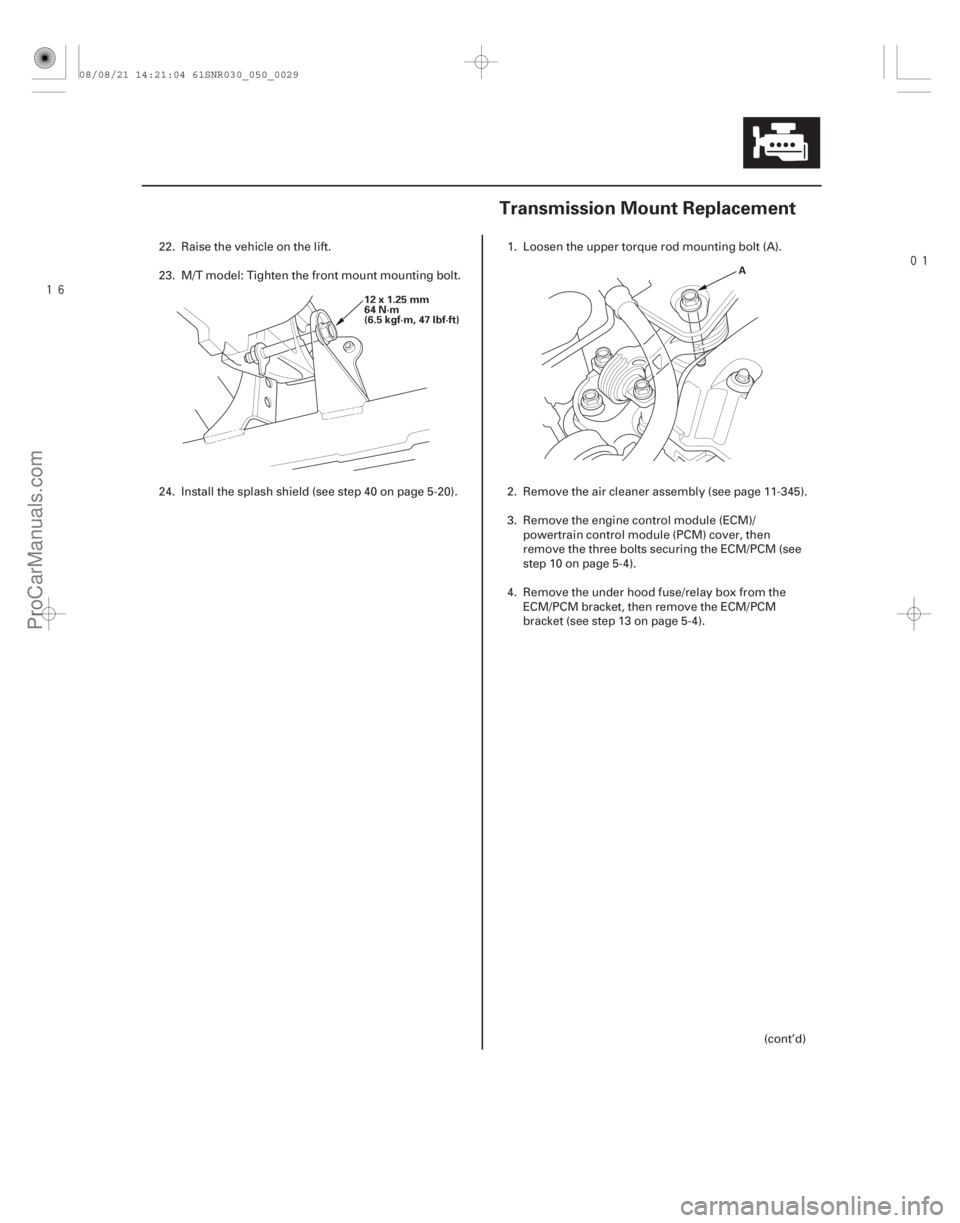 ACURA CSX 2006  Service User Guide 

(#
 )
5-295-29
Transmission Mount Replacement
12x1.25mm
64 N·m
(6.5 kgf·m, 47 lbf·ft) A
22. Raise the vehicle on the lift.
23. M/T model: Tight
