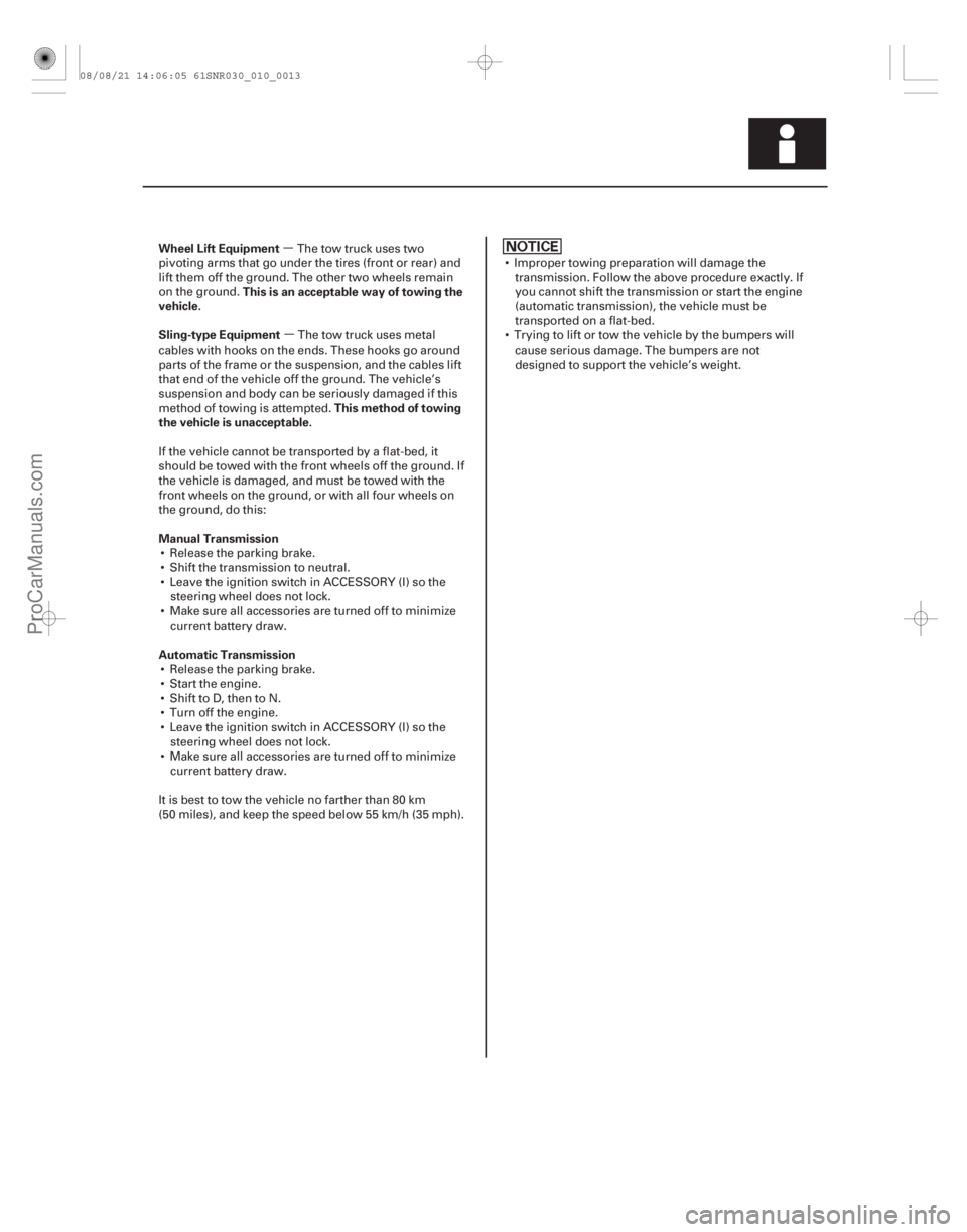ACURA CSX 2006  Service User Guide µµ
Wheel Lift Equipment
This is an acceptable way of towing the
vehicle.
Sling-type Equipment
This method of towing
the vehicle is unacceptable.
Manual Transmission
Automatic Transmission
1-13
The