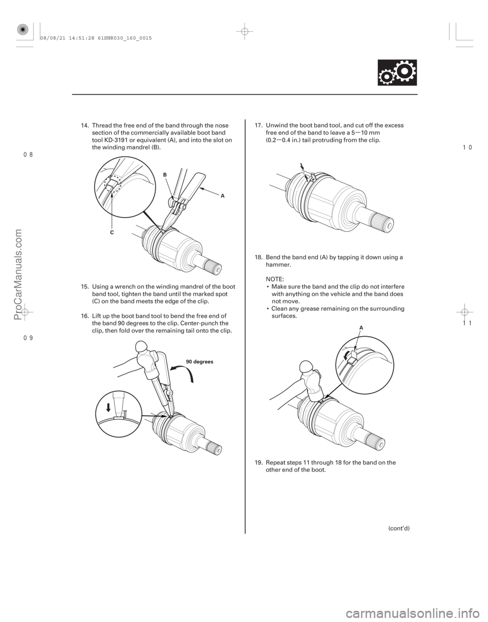 ACURA CSX 2006  Service Repair Manual µ
µ

 



16-15
A
B
C
90 degrees A
14. Thread the free end of the band through the nose
section of the commercially available boot band
tool KD-3191 or equivalent (A), and into the s