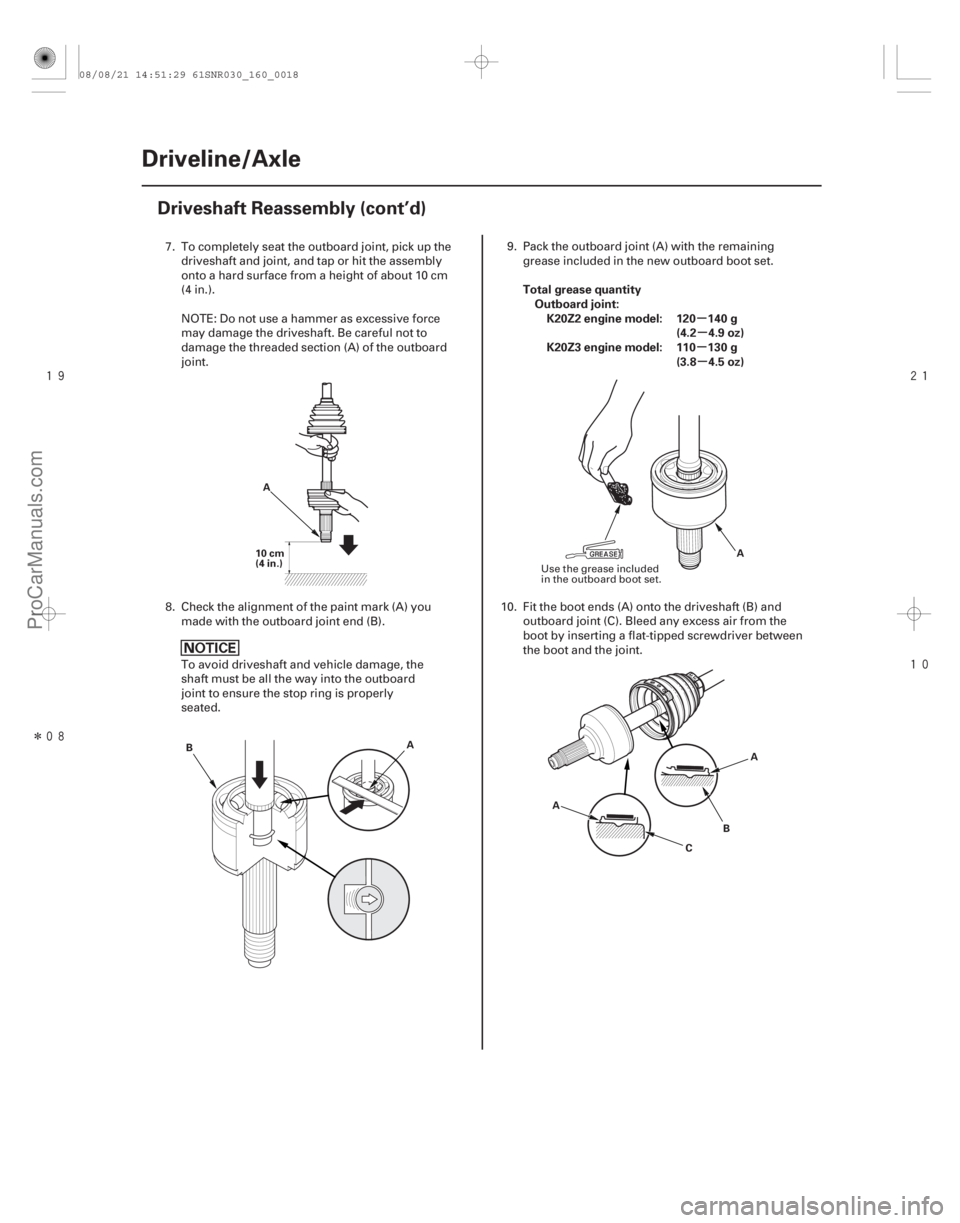 ACURA CSX 2006  Service Repair Manual 

Î 


µ
µ
µ µ
Total grease quantity
Outboard joint:K20Z2 engine model: 120 140 g (4.2 4.9 oz)
K20Z3 engine model: 110 130 g (3.8 4.5 oz)
16-18Driveline/Axle
Driveshaft Reassem
