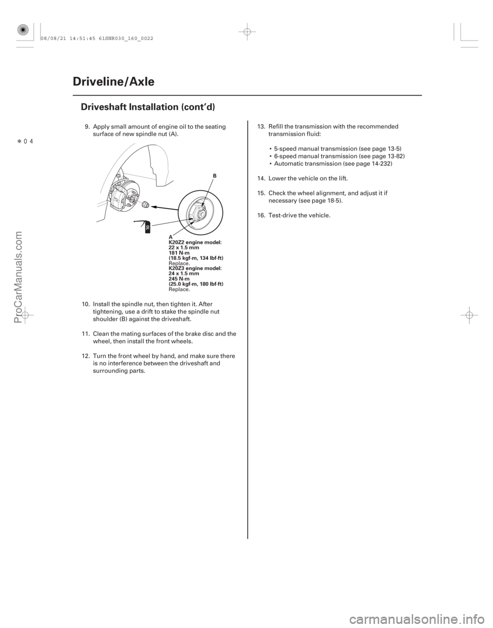 ACURA CSX 2006  Service Repair Manual Î
16-22Driveline/Axle
Driveshaft Installation (cont’d)
B
A
K20Z2 engine model:
22x1.5mm
181 N·m
(18.5 kgf·m, 134 lbf·ft)
K20Z3 engine model:
24x1.5mm
245 N·m
(25.0 kgf·m, 180 lbf·ft)
9. 