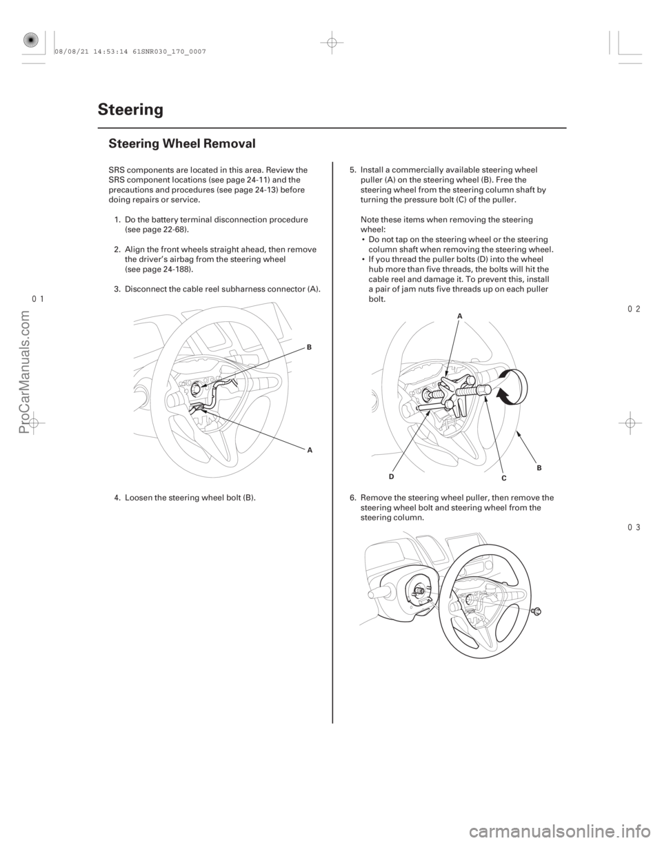 ACURA CSX 2006  Service Repair Manual 


(#

 )
17-6 Steering
Steering Wheel Removal
A
B
A
D B
C
SRS components are located in this area. Review the
SRS component locations (see page 