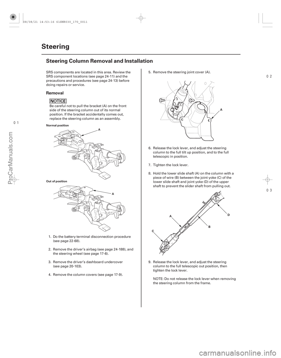 ACURA CSX 2006  Service Repair Manual 


(#

 )
Removal
17-10 Steering
Steering Column Removal and Installation
Normal position
Out of position
A
A
A
A B
C D
SRS components are locate