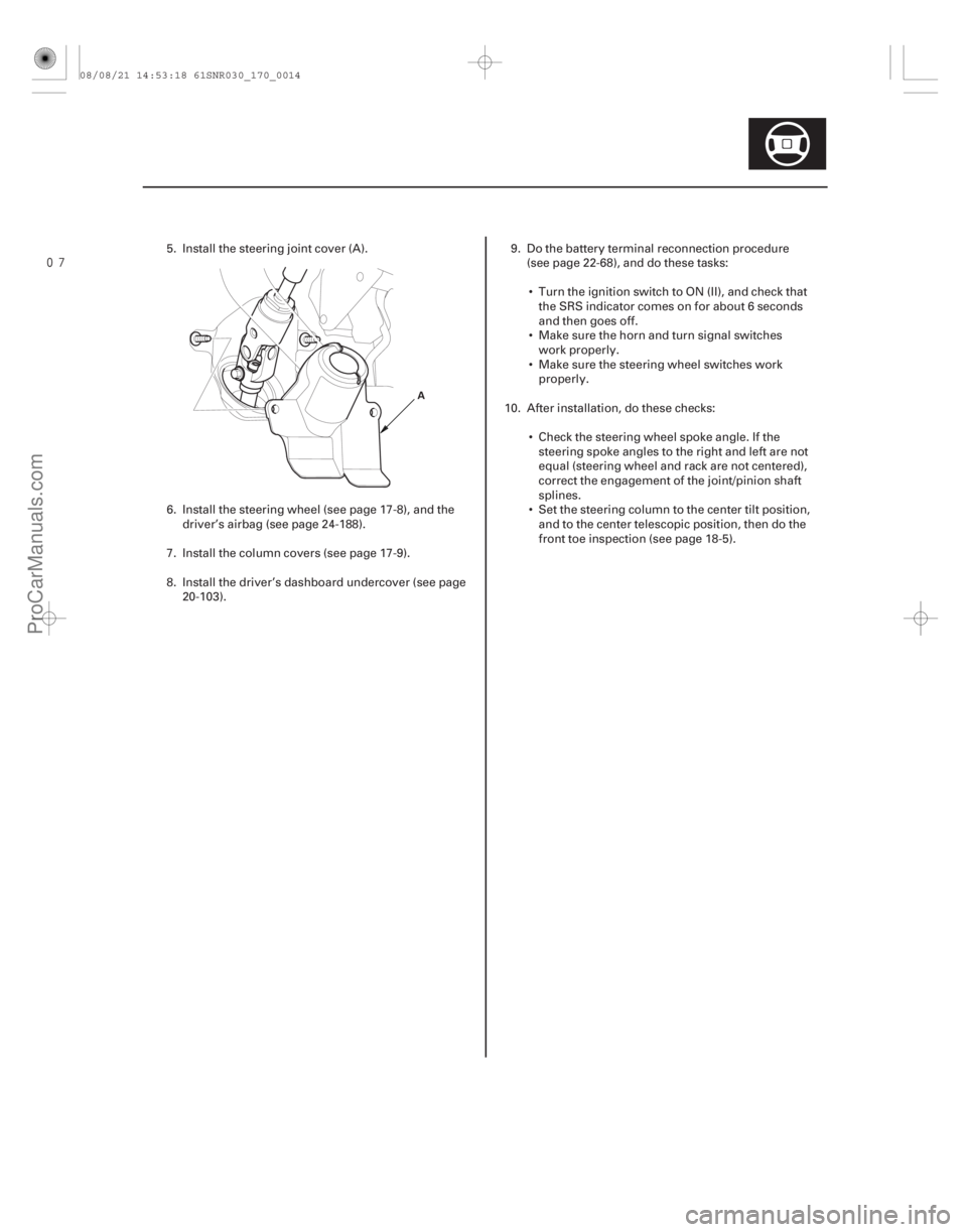 ACURA CSX 2006  Service Repair Manual 
17-13
A
5. Install the steering joint cover (A).
6. Install the steering wheel (see page 17-8), and thedriver’s airbag (see page 24-188).
7. Install the column covers (see page 17-9).
8. Instal