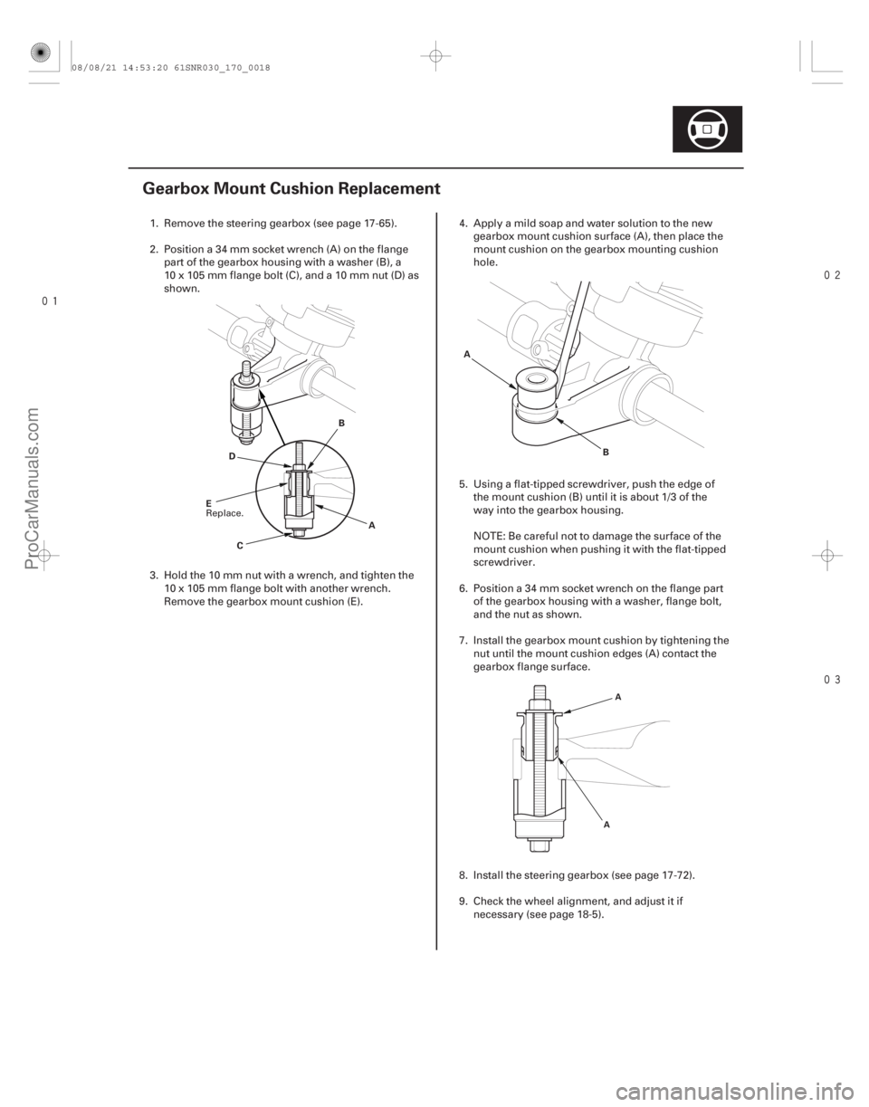 ACURA CSX 2006  Service Repair Manual 


(#

 )
17-17
Gearbox Mount Cushion Replacement
A
B
C
D
E A
B
A
A
1. Remove the steering gearbox (see page 17-65).
2. Position a 34 mm socket w