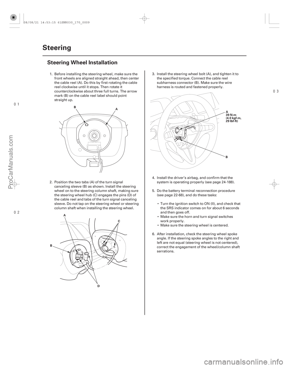 ACURA CSX 2006  Service Repair Manual 

(#

 )
17-8 Steering
Steering Wheel Installation
A
B
A D
B
C A
39 N·m
(4.0 kgf·m,
29 lbf·ft)
B
1. Before installing the steering wheel, mak