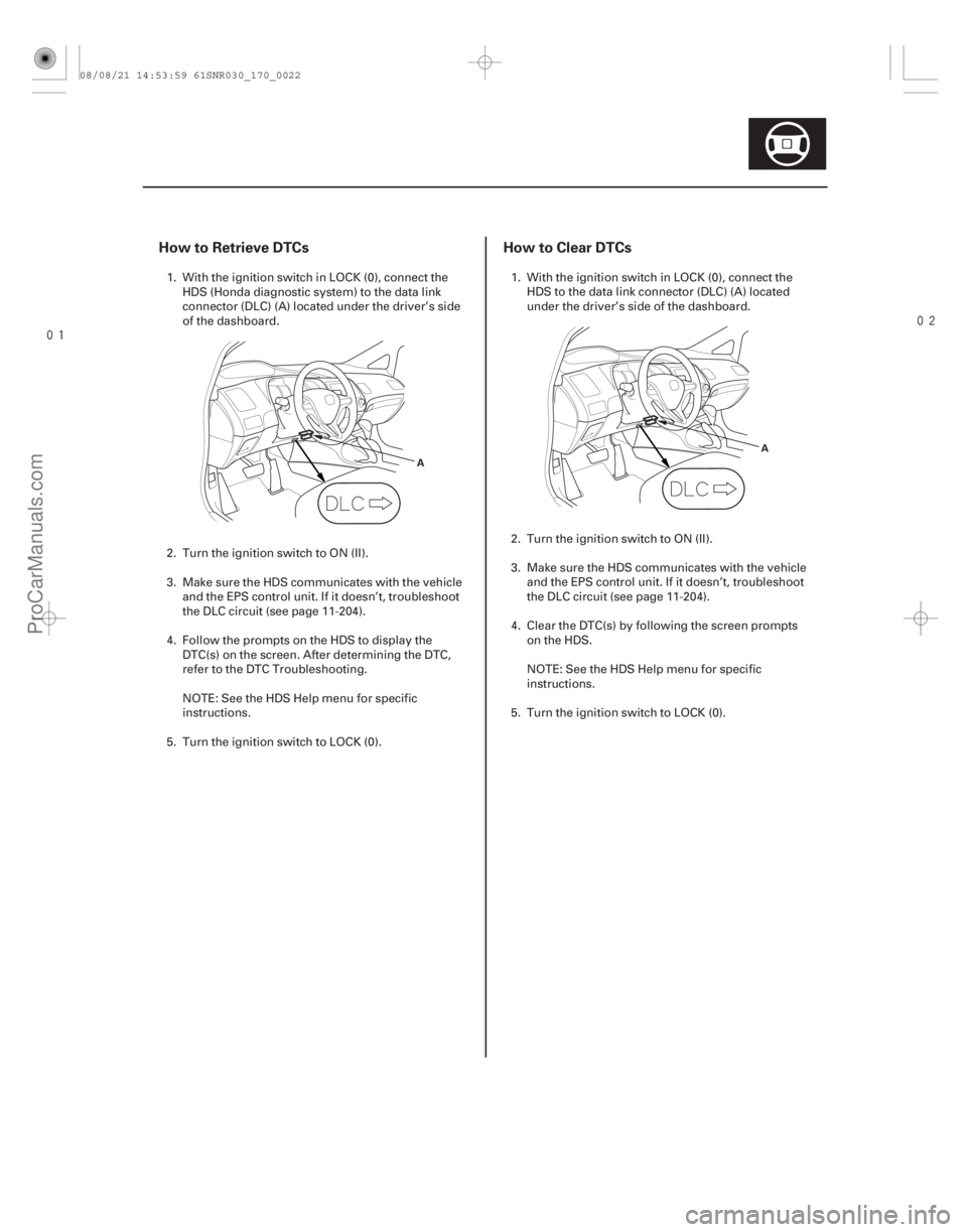 ACURA CSX 2006  Service Repair Manual 

How to Retrieve DTCs
How to Clear DTCs
17-21
A A
1. With the ignition switch in LOCK (0), connect the
HDS (Honda diagnostic system) to the data link
connector (DLC) (A) located under the driv
