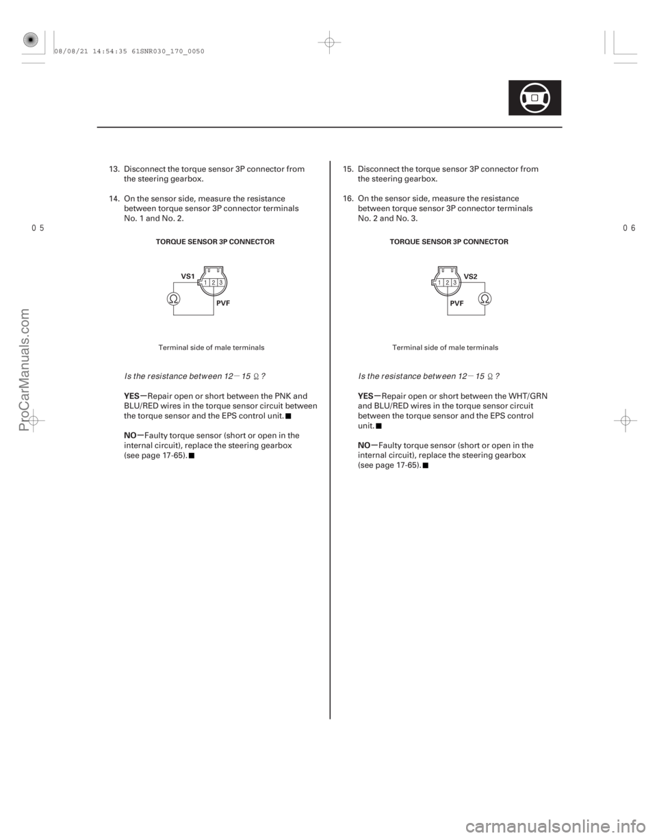 ACURA CSX 2006  Service Repair Manual µµ

µ
µ µ
µ
YES
NO
YES
NO
17-49
TORQUE SENSOR 3P CONNECTOR
VS1 PVF TORQUE SENSOR 3P CONNECTOR
VS2
PVF
13. Disconnect the torque sensor 3P connector from the steering gearbox.
14. O