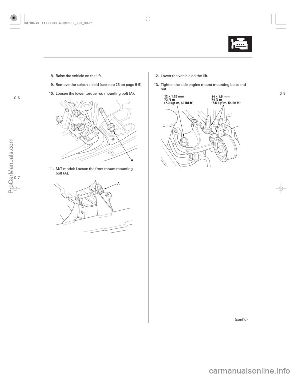 ACURA CSX 2006  Service Repair Manual 

5-37
A
A 12x1.25mm
72 N·m
(7.3 kgf·m, 52 lbf·ft)
14x1.5mm
74 N·m
(7.5 kgf·m, 54 lbf·ft)
8. Raise the vehicle on the lift.
9. Remove the splash shield (see step 25 on page 5-5).
10.