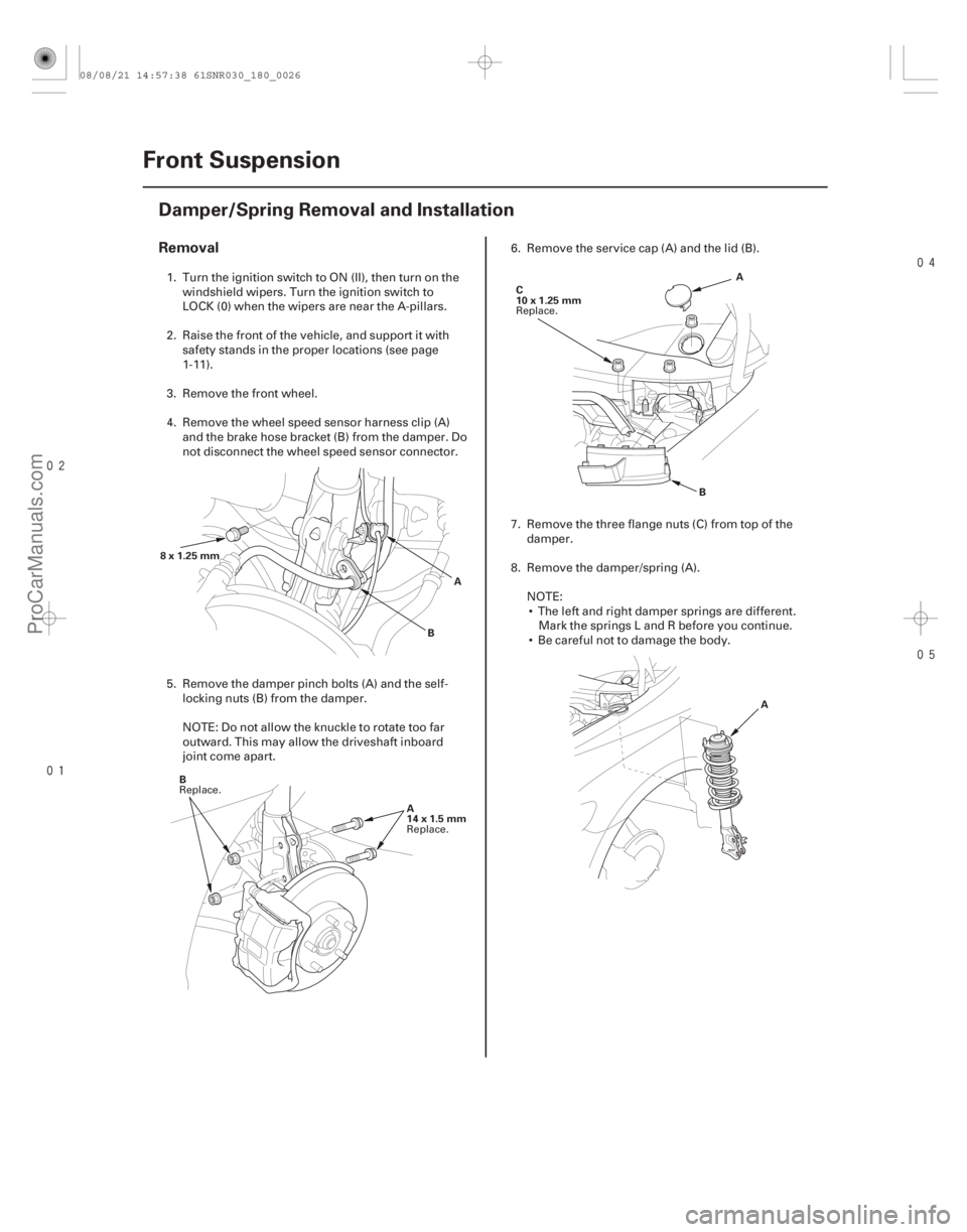 ACURA CSX 2006  Service Repair Manual 



(#


 )
Removal
18-26 Front Suspension
Damper/Spring Removal and Installation
A
B
8x1.25mm
A
14x1.5mm
B A
B
C
10x1.25mm
A
1. Turn the igni