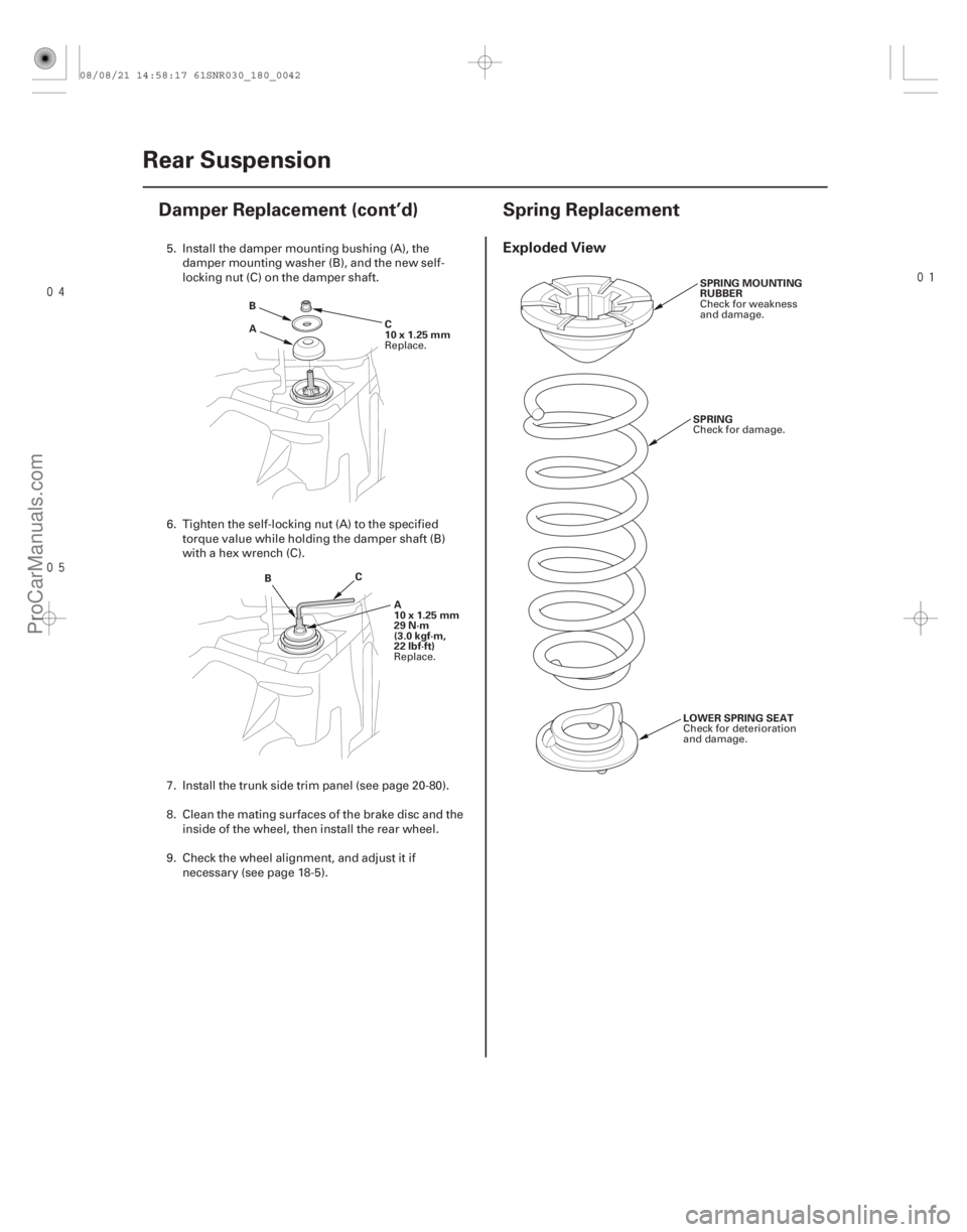 ACURA CSX 2006  Service Repair Manual 

(#

 )
Exploded View
18-4218-42 Rear Suspension
Damper Replacement (cont’d) Spring Replacement
A
B
C
10x1.25mm
B C
A
10x1.25mm
29 N·m
(3.0 