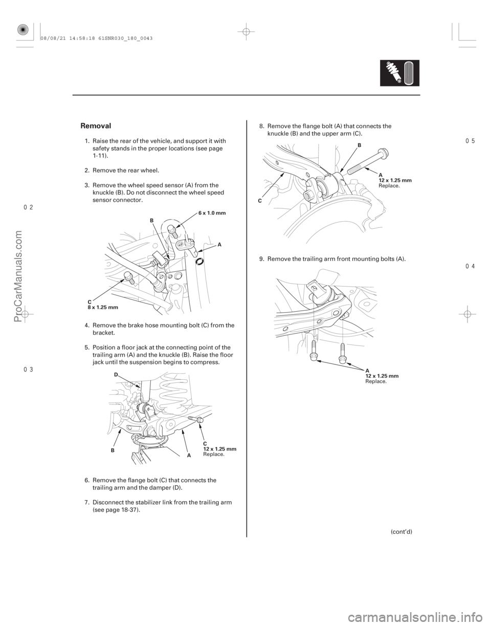 ACURA CSX 2006  Service Repair Manual 


Removal
18-43
A
B
6x1.0mm
C
8x1.25mm
AC
12x1.25mm
D
B B
C A
12x1.25mm
A
12x1.25mm
1. Raise the rear of the vehicle, and support it with safety stands in the proper locations (see pa
