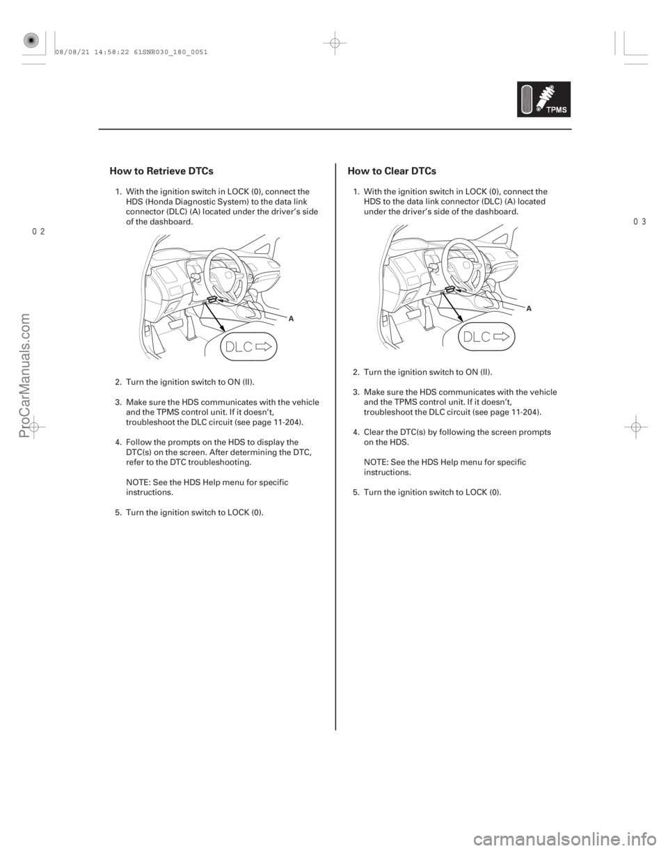 ACURA CSX 2006  Service Repair Manual 
How to Retrieve DTCs
How to Clear DTCs
18-51
A A
1. With the ignition switch in LOCK (0), connect the
HDS (Honda Diagnostic System) to the data link
connector (DLC) (A) located under the driv