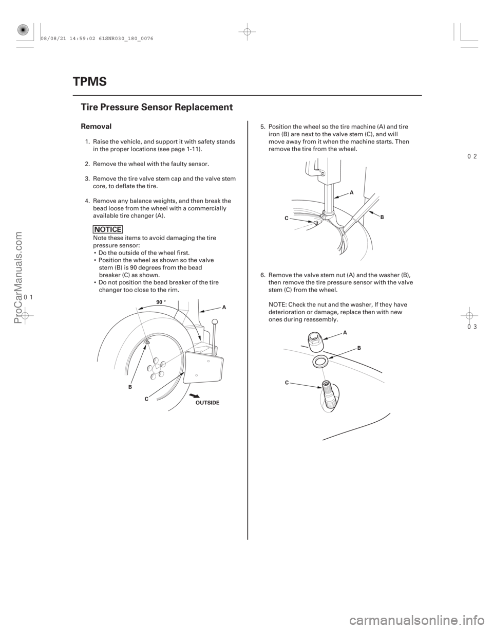 ACURA CSX 2006  Service Repair Manual 


(#

 )
Removal
18-76 TPMS
Tire Pressure Sensor Replacement
A
C
B 90 °
OUTSIDE A
B
C
AB
C
1. Raise the vehicle, and support it with safety sta