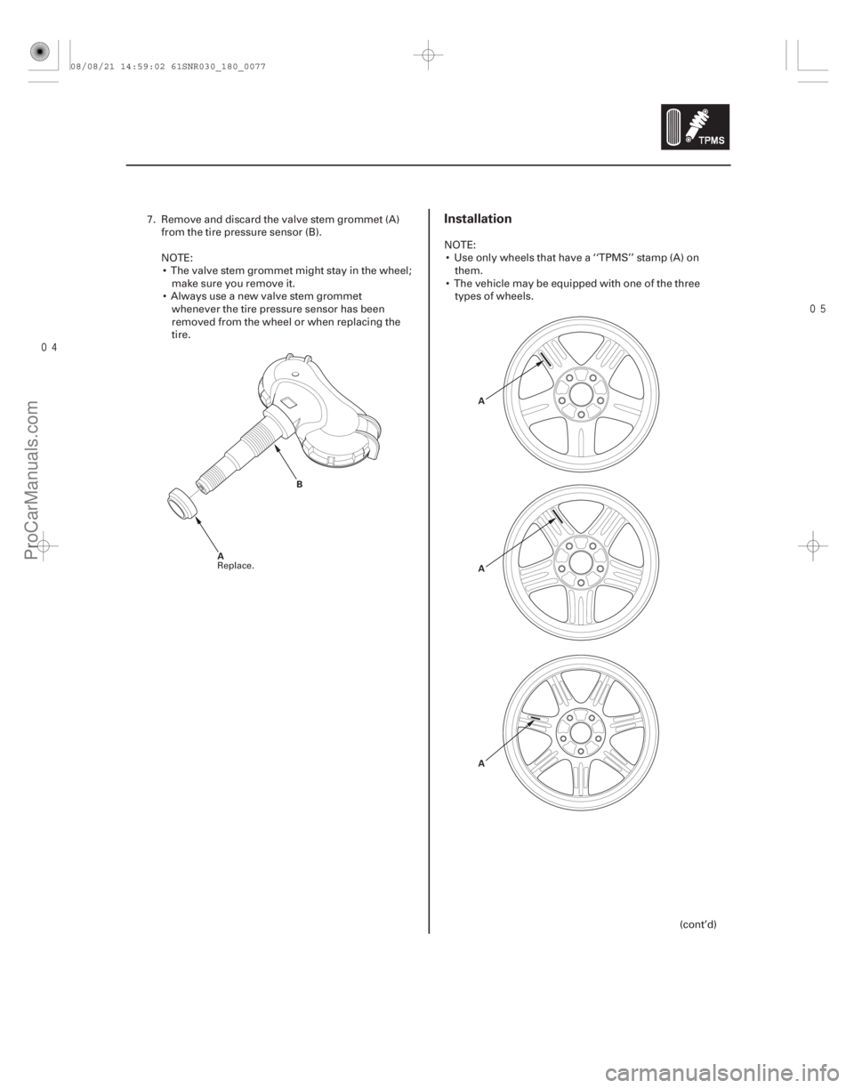 ACURA CSX 2006  Service Repair Manual 
Installation
18-77
B
A A
A A
7. Remove and discard the valve stem grommet (A) from the tire pressure sensor (B).
NOTE: The valve stem grommet might stay in the wheel; make sure you remove it