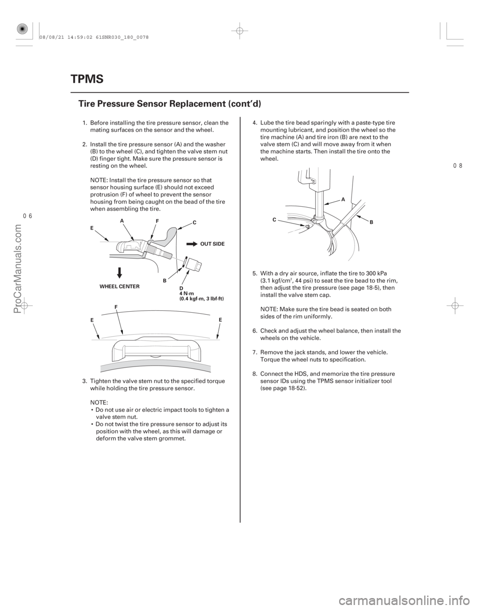 ACURA CSX 2006  Service Repair Manual 
18-78TPMS
Tire Pressure Sensor Replacement (cont’d)
A
BC
D
4N·m
(0.4 kgf·m, 3 lbf·ft)
F
E
OUT SIDE
WHEEL CENTER F
E EA
B
C
1. Before installing the tire pressure sensor, clean the
mating