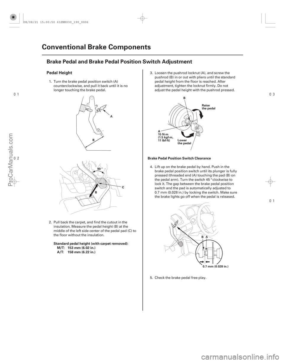 ACURA CSX 2006  Service Repair Manual 


(#


")

Pedal Height
Standard pedal height (with carpet removed): M/T: 153 mm (6.02 in.)
A/T: 158 mm (6.22 in.) Brake Pedal Position Switc