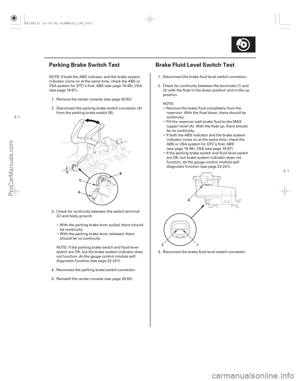 ACURA CSX 2006  Service Repair Manual 
(#

) 
(#


)
19-1119-11
Parking Brake Switch Test Brake Fluid Level Switch Test
AB
C
A
1
2
NOTE: If bo