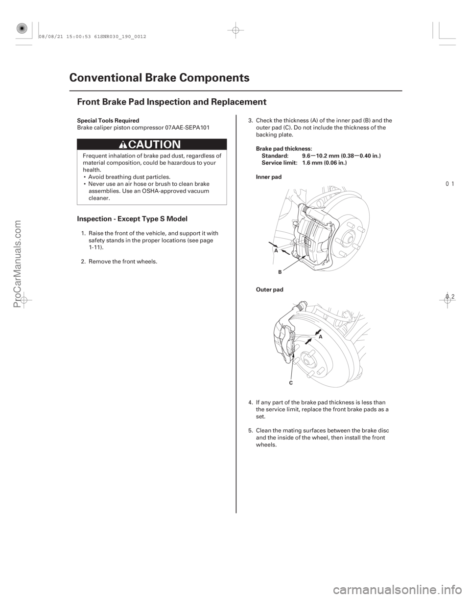 ACURA CSX 2006  Service Repair Manual 

(#


")
 µµ
Special Tools Required
Brake pad thickness:Standard: 9.6 10.2 mm (0.38 0.40 in.)
Service limit: 1.6 mm (0.06 in.)
Inner pad
Outer pa