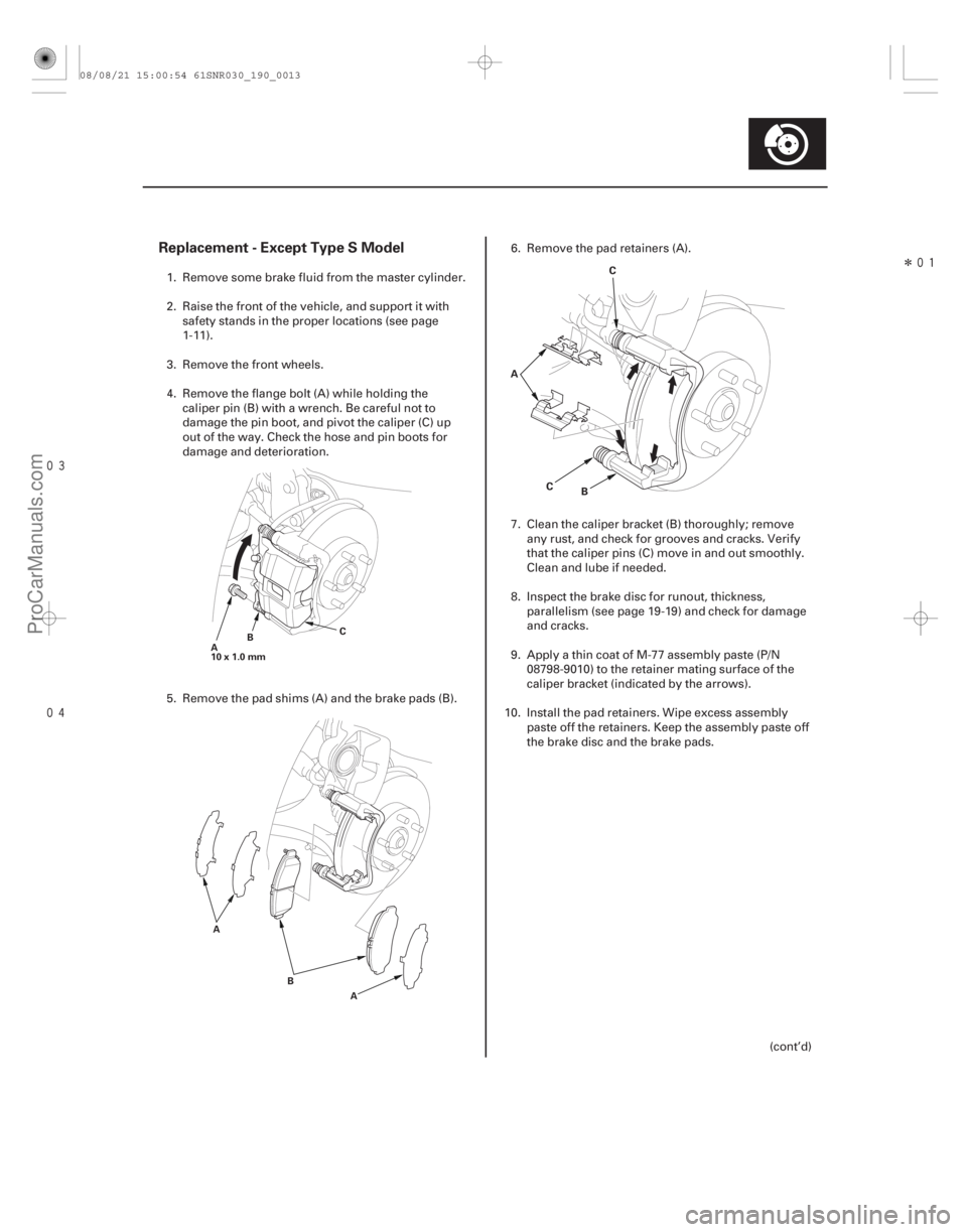 ACURA CSX 2006  Service Repair Manual 
Î
Replacement - Except Type S Model
19-13
A
10 x 1.0 mm
B
C
A A
B
B
A
C C
1. Remove some brake fluid from the master cylinder.
2. Raise the front of the vehicle, and support it with
saf