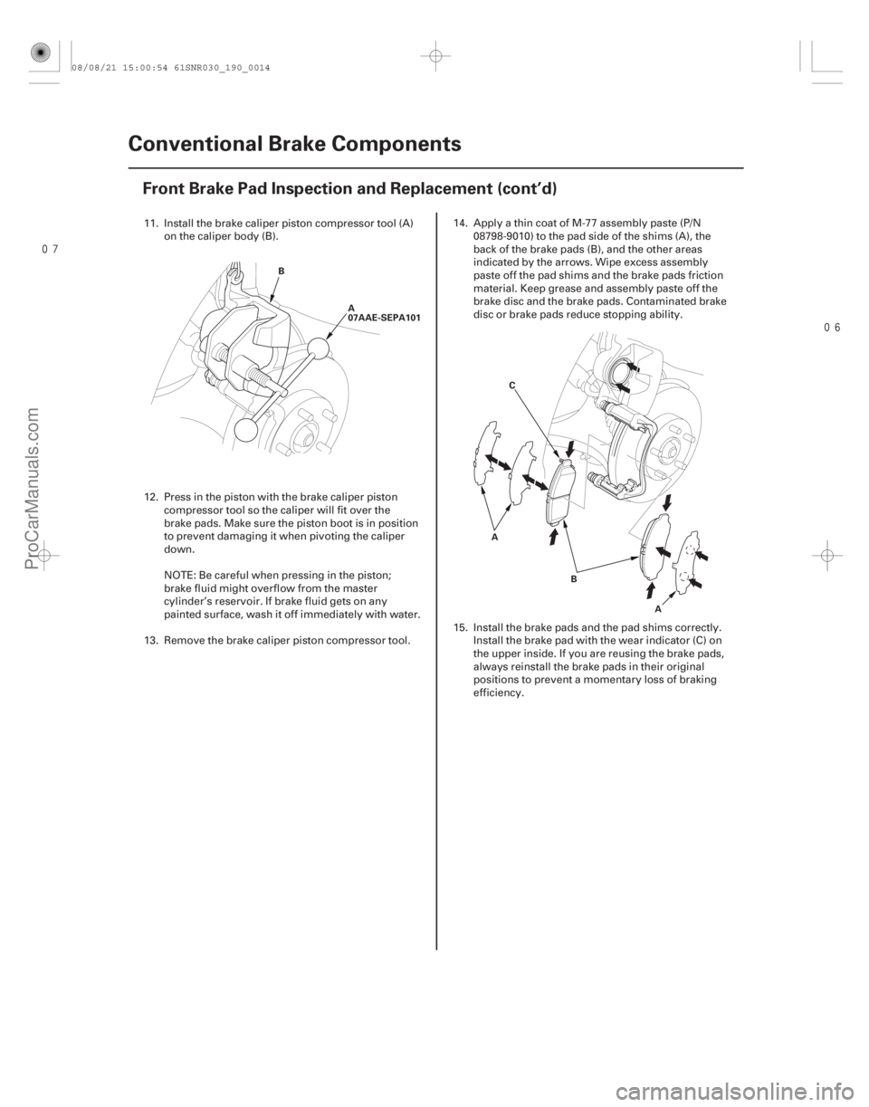 ACURA CSX 2006  Service Repair Manual 
19-14Conventional Brake Components
Front Brake Pad Inspection and Replacement (cont’d)
B
A
07AAE-SEPA101
A A
B
C
11. Install the brake caliper piston compressor tool (A)
on the caliper body