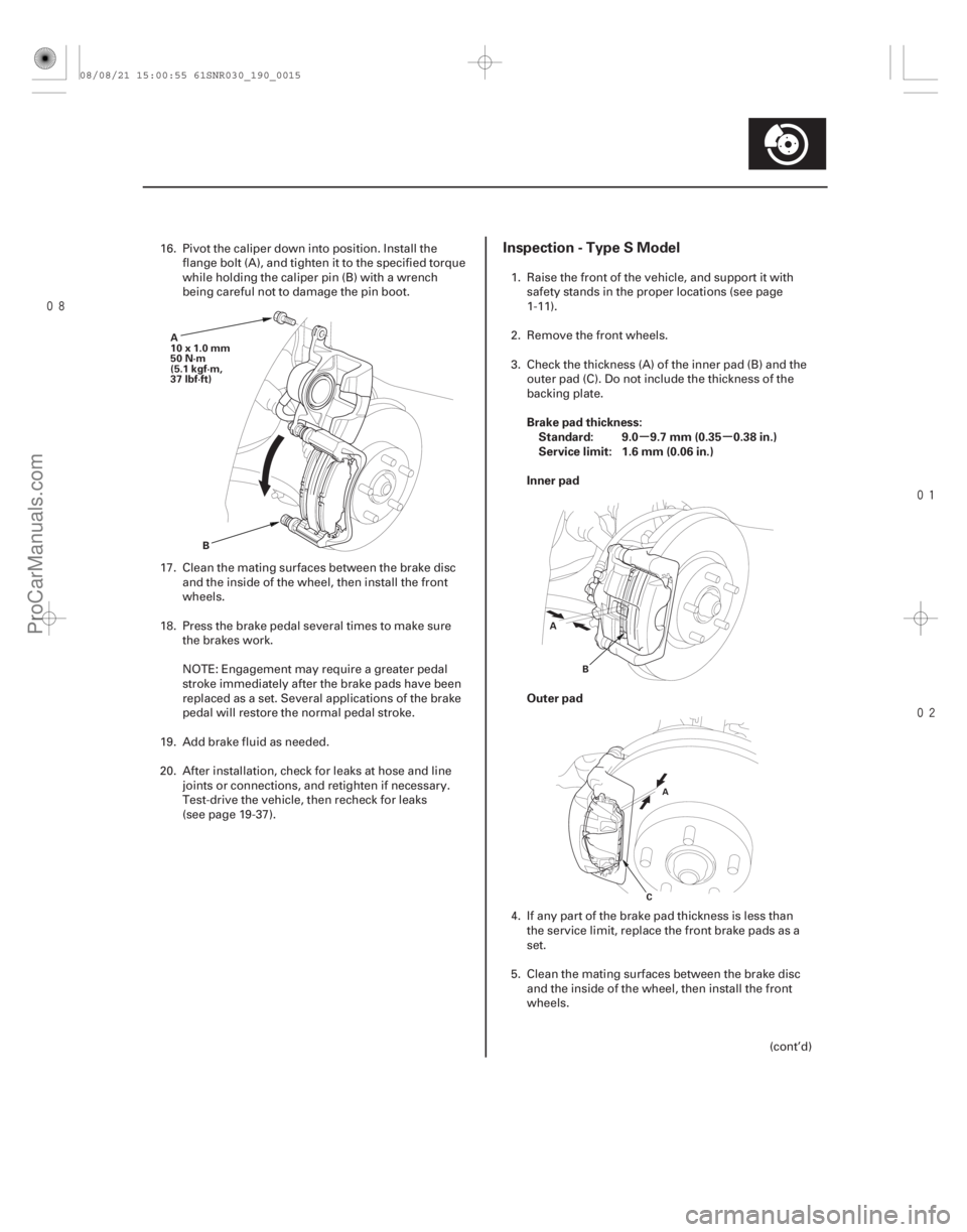 ACURA CSX 2006  Service Repair Manual 

µµ
Inspection - Type S Model
Brake pad thickness:
Standard: 9.0 9.7 mm (0.35 0.38 in.)
Service limit: 1.6 mm (0.06 in.)
Inner pad
Outer pad
19-15
A
10x1.0mm
50 N·m
(5.1 kgf·m,
37 l