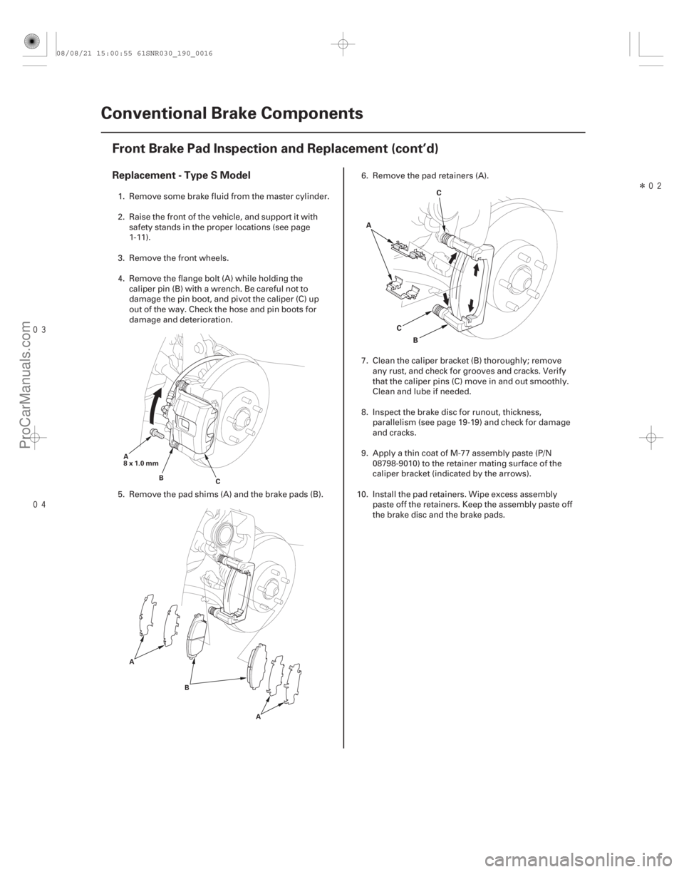 ACURA CSX 2006  Service Repair Manual 
Î
Replacement - Type S Model
19-16Conventional Brake Components
Front Brake Pad Inspection and Replacement (cont’d)
A
8x1.0mm
B C
A B
A
A
B
C C
1. Remove some brake fluid from the mas