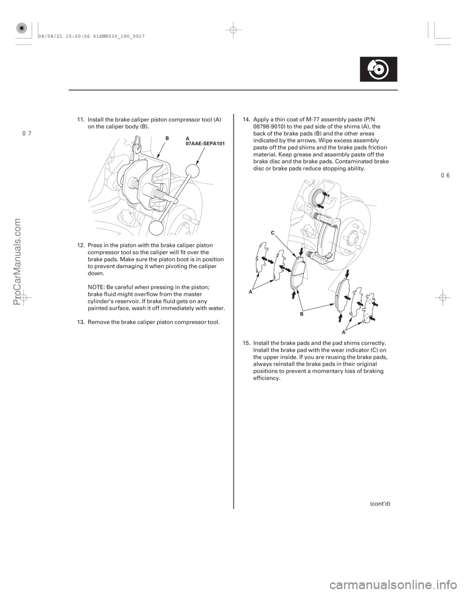 ACURA CSX 2006  Service Repair Manual 
19-17
A
07AAE-SEPA101
B
ABA
C
11. Install the brake caliper piston compressor tool (A)
on the caliper body (B).
12. Press in the piston with the brake caliper piston compressor tool so the ca