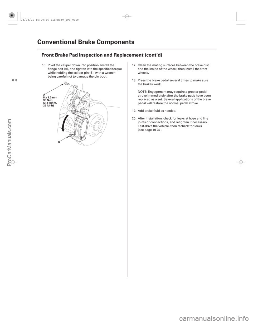 ACURA CSX 2006  Service Repair Manual 
19-18Conventional Brake Components
Front Brake Pad Inspection and Replacement (cont’d)
A
8x1.0mm
33 N·m
(3.4 kgf·m,
25 lbf·ft)
B
16. Pivot the caliper down into position. Install theflange b