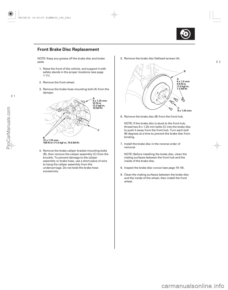 ACURA CSX 2006  Service Repair Manual 

(#


 )

19-21
Front Brake Disc Replacement
B
12x1.25mm
108 N·m (11.0 kgf·m, 79.6 lbf·ft) A
8x1.25mm
22 N·m
(2.2 kgf·m,
16 lbf·ft)
C A
6x1.0mm
