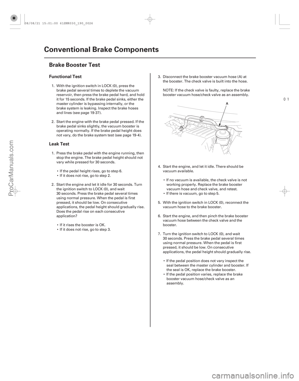 ACURA CSX 2006  Service Owners Manual 
(#


)
Functional Test
Leak Test
19-26 Conventional Brake Components
Brake Booster Test
A
1. With the ignition switch in LOCK (0), press the
brake peda
