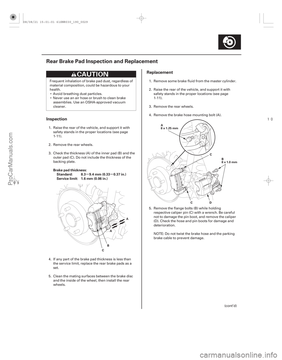 ACURA CSX 2006  Service Repair Manual 

(#


")
µµ
Inspection
Replacement
Brake pad thickness:
Standard: 8.3 9.4 mm (0.33 0.37 in.)
Service limit: 1.6 mm (0.06 in.)
19-29
Rear Brake Pa