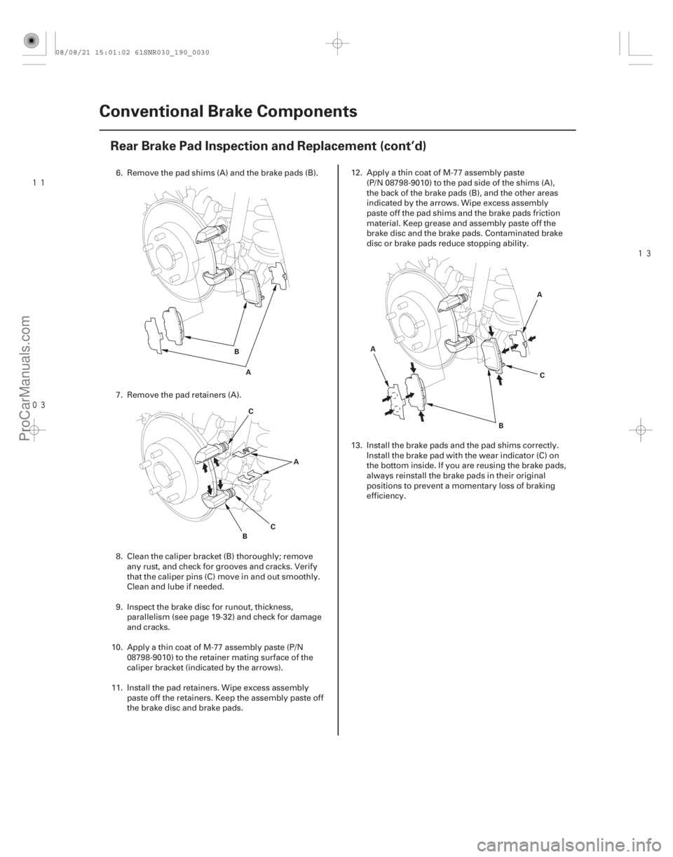 ACURA CSX 2006  Service Repair Manual 



19-30Conventional Brake Components
Rear Brake Pad Inspection and Replacement (cont’d)
A
B
A
B C
C A
A C
B
6. Remove the pad shims (A) and the brake pads (B).
7. Remove the pad retainer