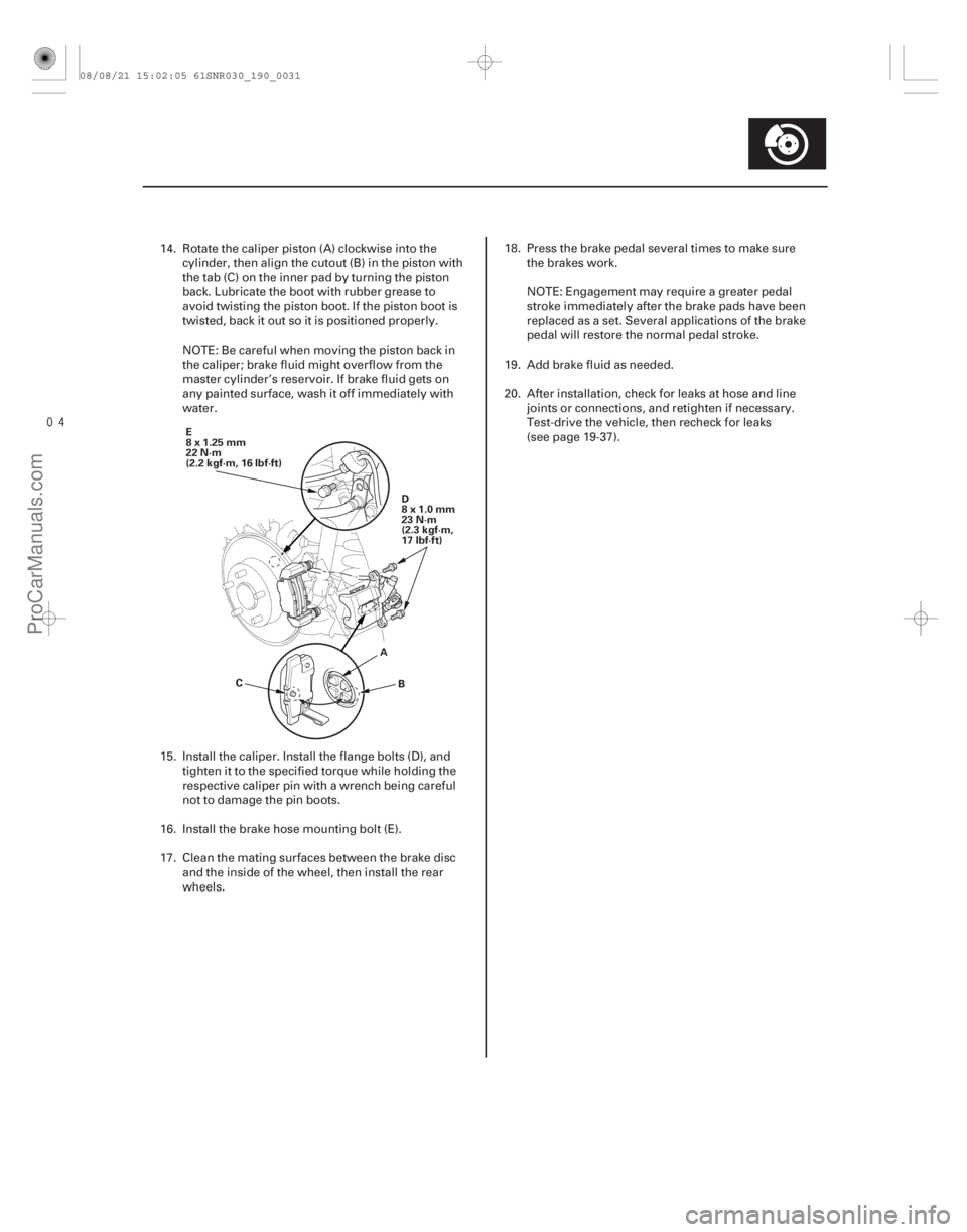 ACURA CSX 2006  Service User Guide 
19-31
E
8x1.25mm
22 N·m
(2.2 kgf·m, 16 lbf·ft)D
8x1.0mm
23 N·m
(2.3 kgf·m,
17 lbf·ft)
A B
C
14. Rotate the caliper piston (A) clockwise into the
cylinder, then align the cutout (B) in the p