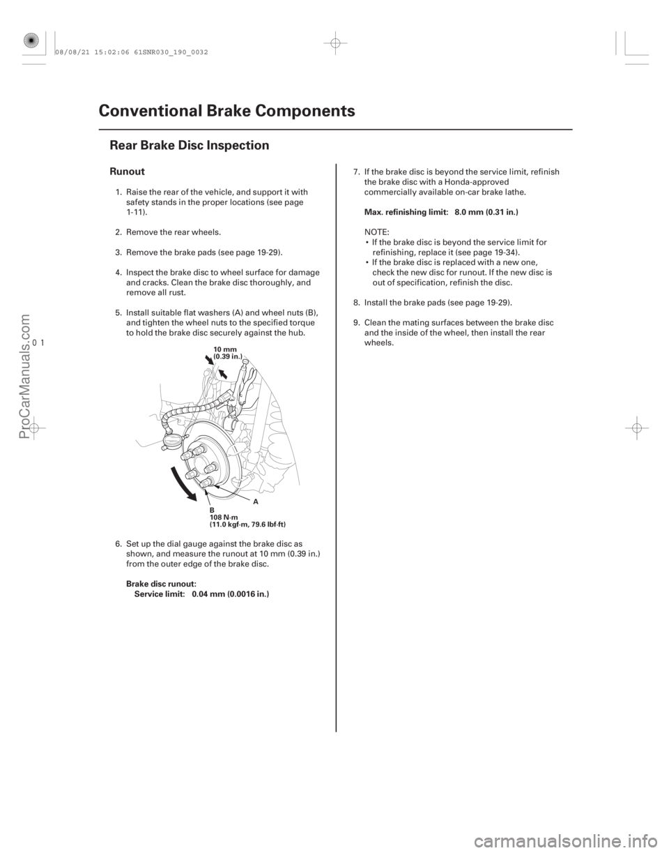 ACURA CSX 2006  Service Repair Manual 
(#


")
Runout
Brake disc runout:Service limit: 0.04 mm (0.0016 in.) Max. refinishing limit: 8.0 mm (0.31 in.)
19-32
Conventional Brake Components
Rear B