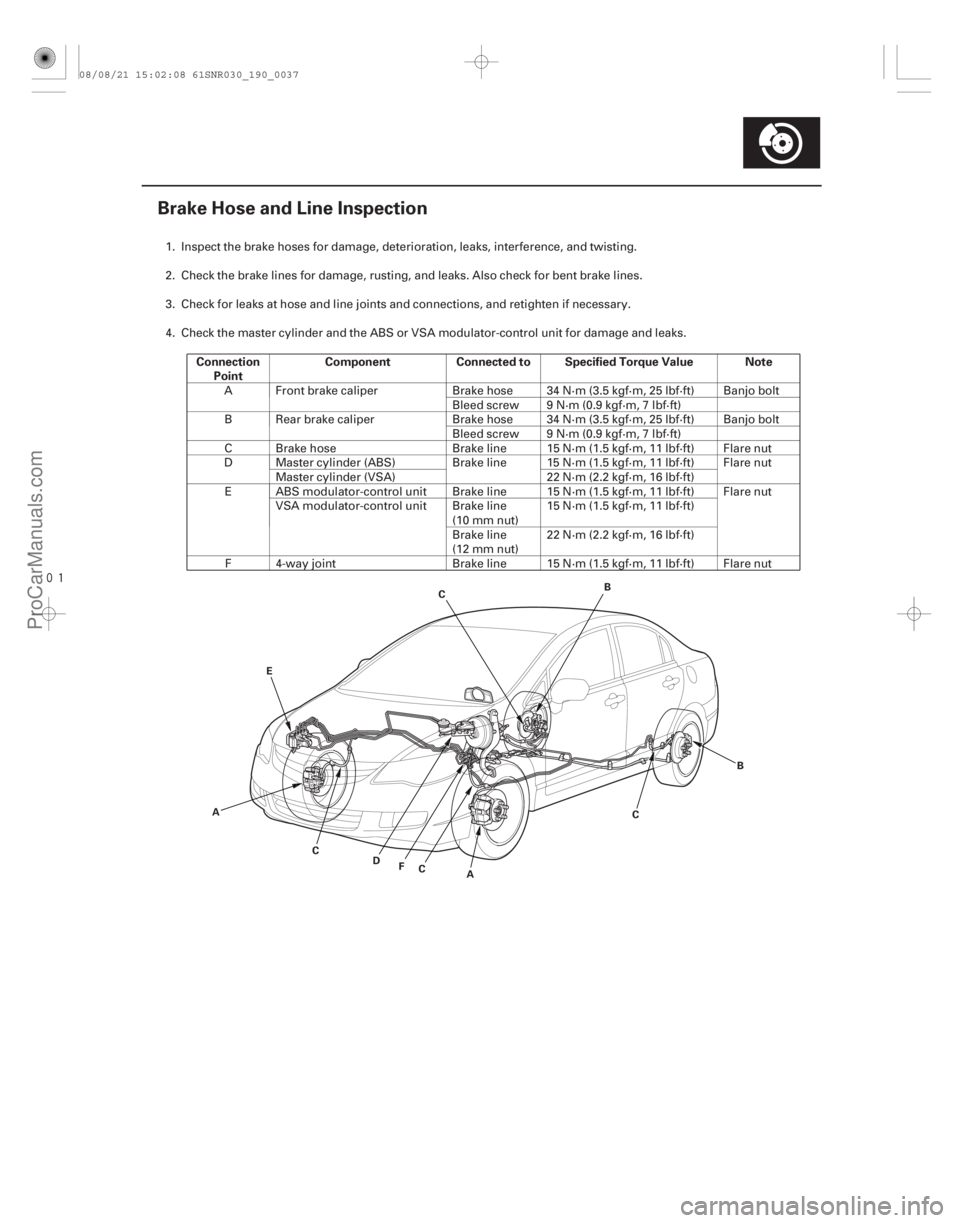 ACURA CSX 2006  Service Repair Manual 
(#


")Connection
Point Component Connected to Specified Torque Value Note
19-37
Brake Hose and Line Inspection
A B
C DFC
A C
B
C
E
1. Inspect the brake 