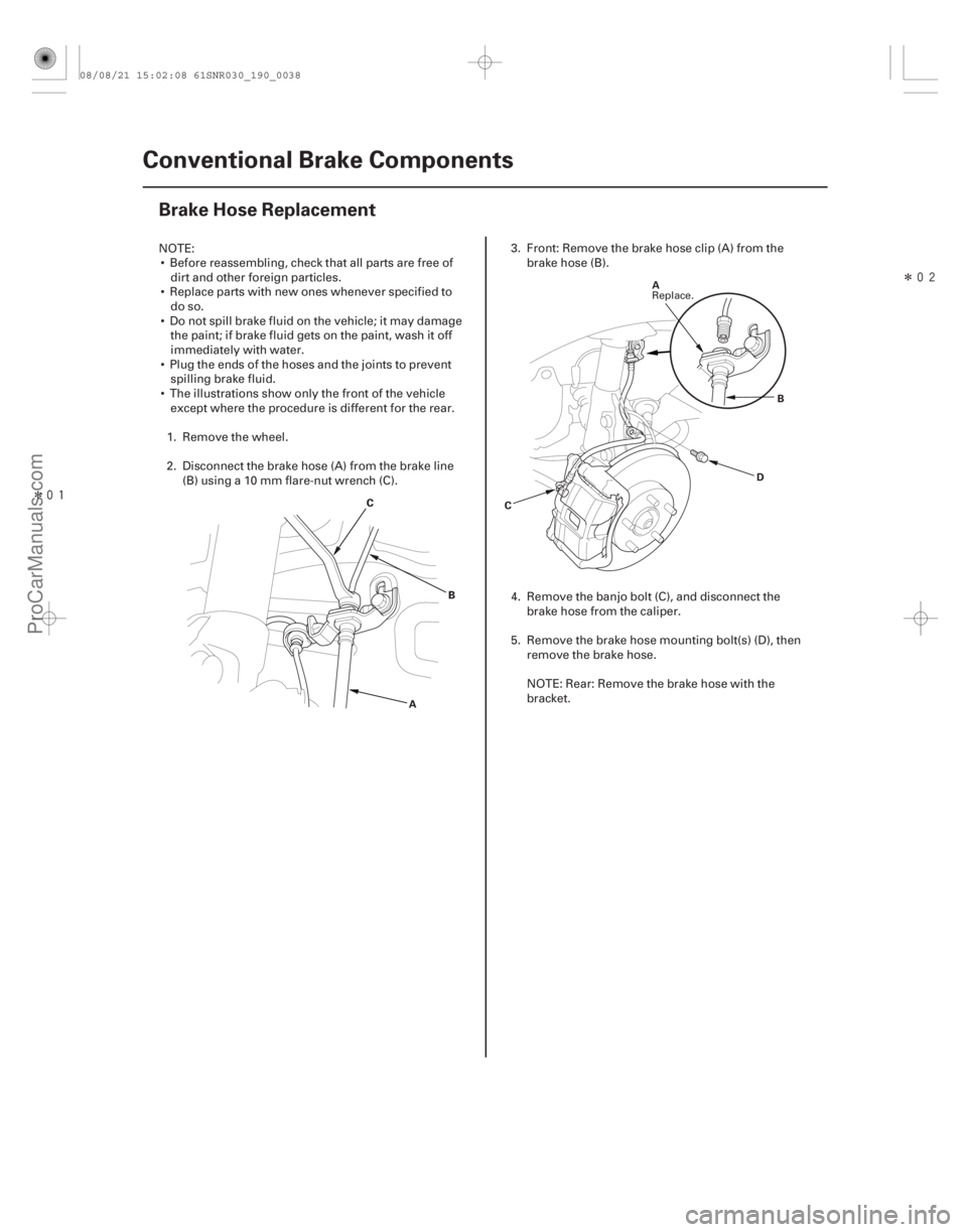 ACURA CSX 2006  Service Repair Manual Î
Î
(#


 )
19-38 Conventional Brake Components
Brake Hose Replacement
A
B
C
AB
C A
DB
C
NOTE:  Before reassembling, check that all parts are fre