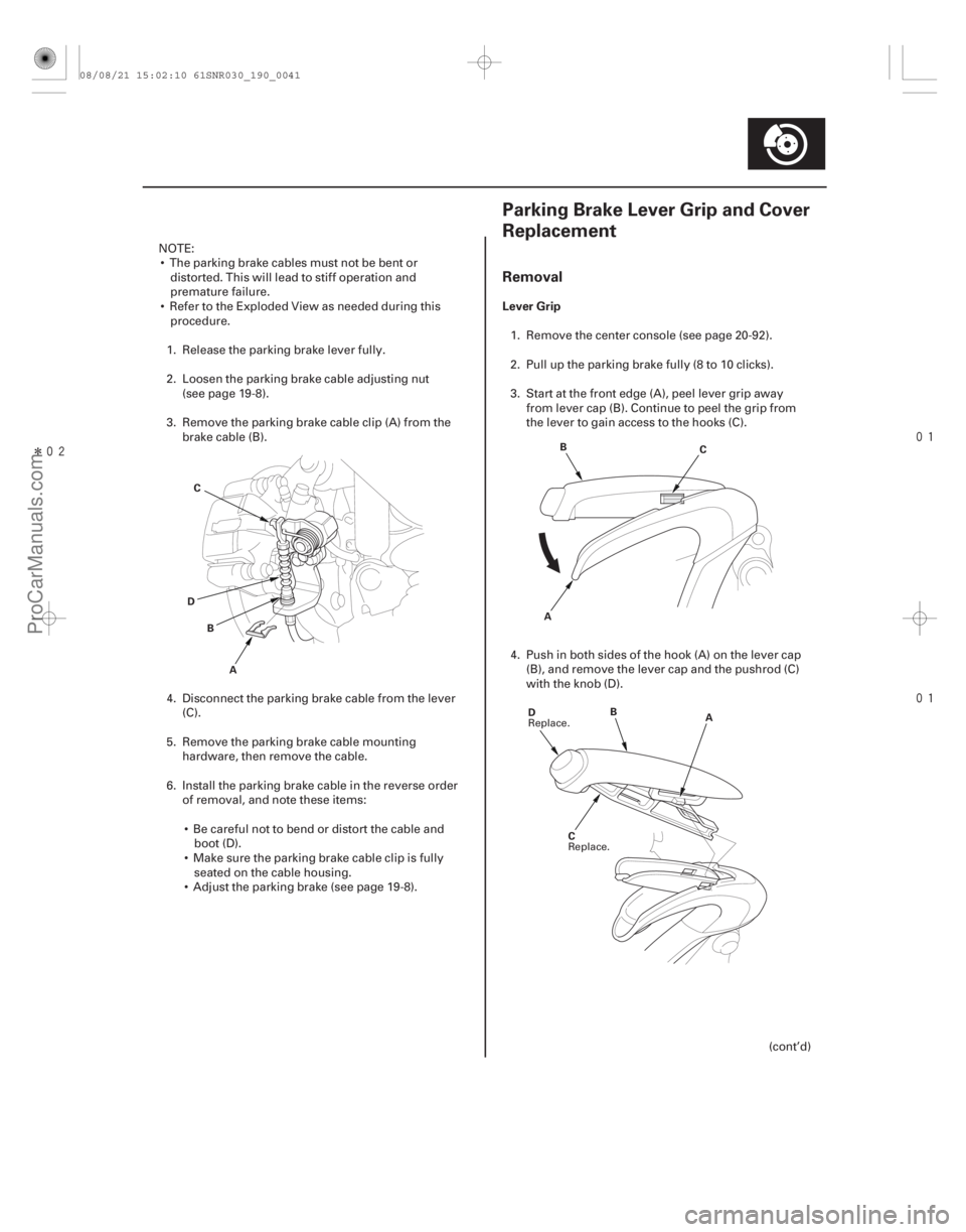 ACURA CSX 2006  Service Repair Manual Î

(#

 )
Removal
Lever Grip
19-4119-41
Parking Brake Lever Grip and Cover
Replacement
A
B
C
D AB
C
D B
A
C
NOTE:  The parking brake cables m