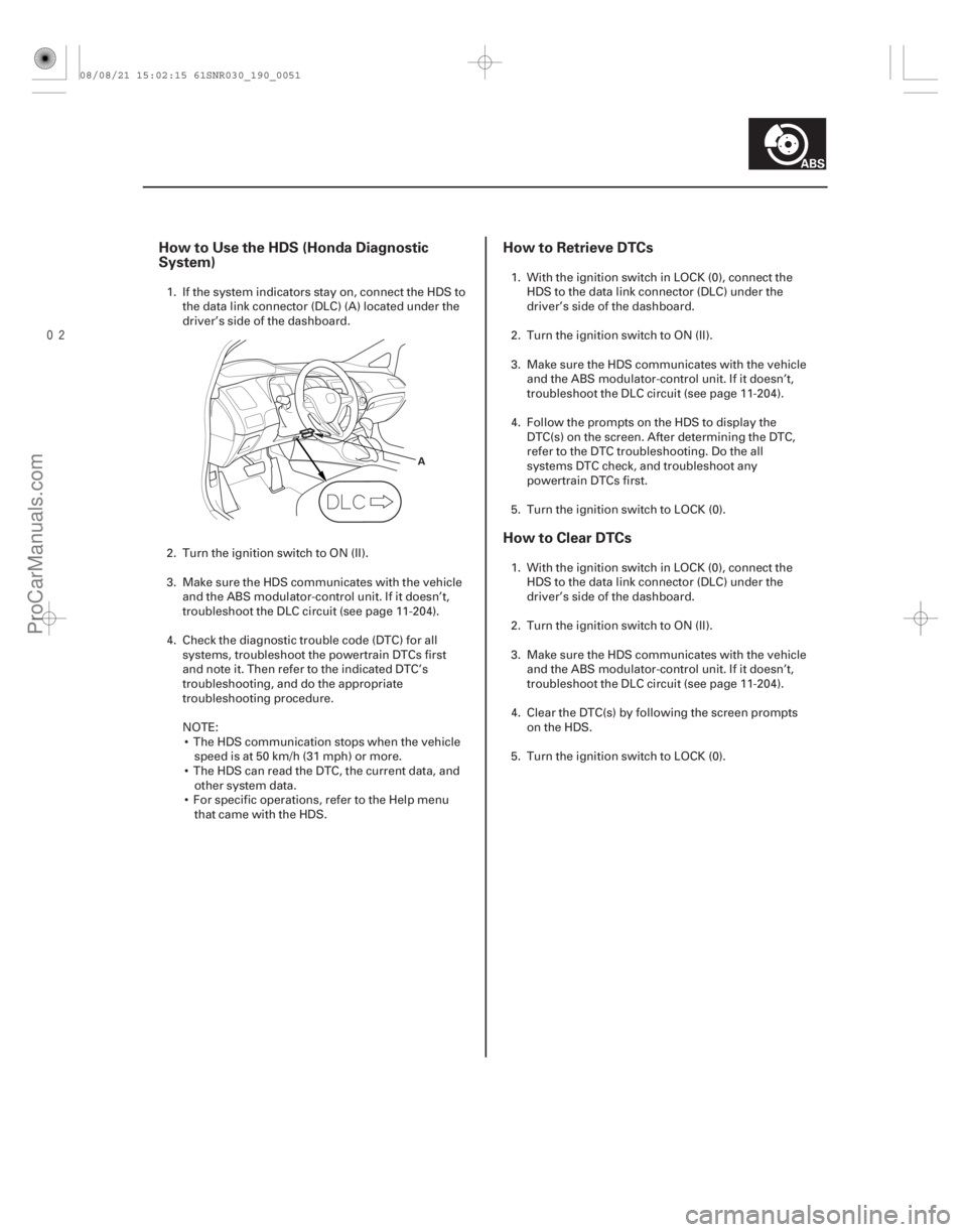 ACURA CSX 2006  Service Repair Manual 
How to Use the HDS (Honda Diagnostic
System)How to Retrieve DTCs
How to Clear DTCs
19-51
A
1. If the system indicators stay on, connect the HDS to
the data link connector (DLC) (A) located under 