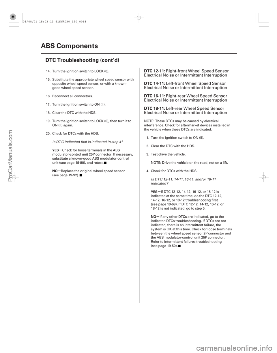 ACURA CSX 2006  Service Repair Manual (# 



)
µ
µ µ
µ
YES
NO
YES
NO
DTC 12-11:
DTC 14-11:
DTC 16-11:
DTC 18-11:
19-6819-68ABS Components
DTC Troubleshooting (cont’d)
14. Turn the igniti