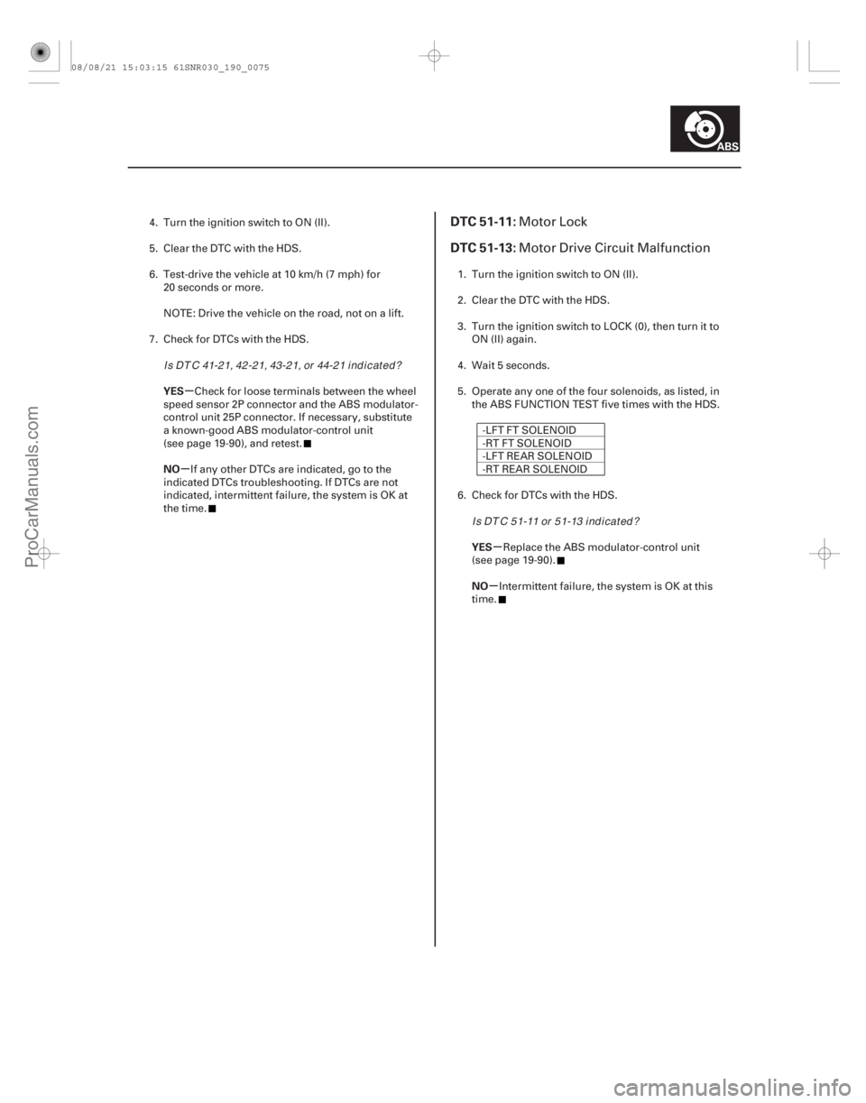 ACURA CSX 2006  Service Repair Manual (# 



)
µ
µ µ
µ
YES
NO
YES
NO
DTC 51-11:
DTC 51-13:
19-7519-75
4. Turn the ignition switch to ON (II).
5. Clear the DTC with the HDS.
6. Test-drive t