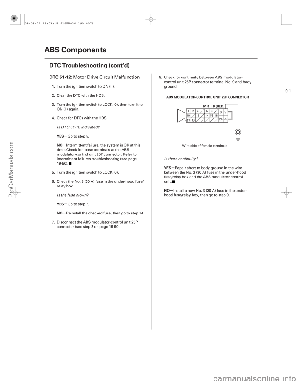 ACURA CSX 2006  Service Repair Manual 
(# 


)
´
µ
µ
µ
µ µ
µ
DTC 51-12:
YES
NO
YES
NO YES
NO
19-76ABS Components
DTC Troubleshooting (cont’d)
ABS MODULATOR-CONTROL UNIT 25P CO