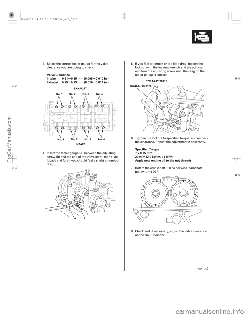 ACURA CSX 2006  Service Repair Manual 


µµ
µµ
Valve Clearance
Intake: 0.21 0.25 mm (0.008 0.010 in.)
Exhaust: 0.25 0.29 mm (0.010 0.011 in.)
Specified Torque
7x0.75mm
20 N·m (2.0 kgf·m, 14 lbf·ft)
Apply new eng