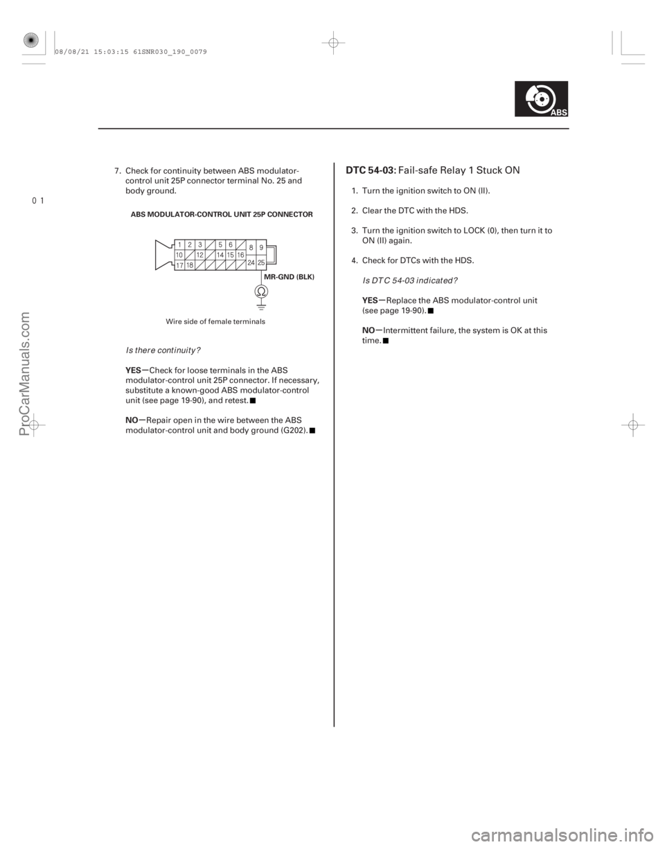ACURA CSX 2006  Service Repair Manual 
(# 
)
µ
µ µ
µ
YES
NO YES
NO
DTC 54-03:
19-7919-79
MR-GND (BLK)
ABS MODULATOR-CONTROL UNIT 25P CONNECTOR
7. Check for continuity between ABS mo