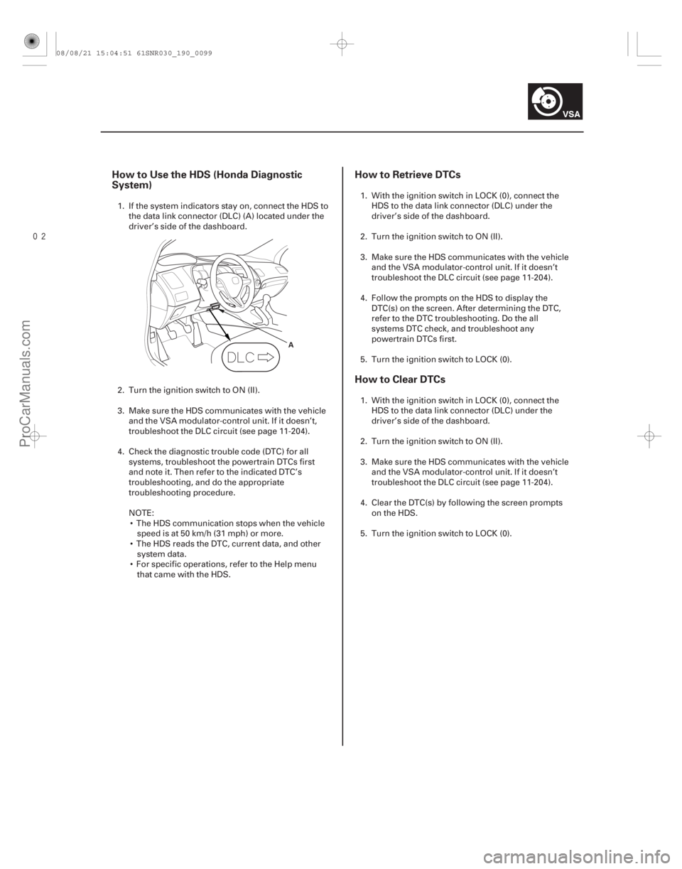 ACURA CSX 2006  Service Repair Manual 
How to Use the HDS (Honda Diagnostic
System)How to Retrieve DTCs
How to Clear DTCs
19-99
A
1. If the system indicators stay on, connect the HDS to
the data link connector (DLC) (A) located under 