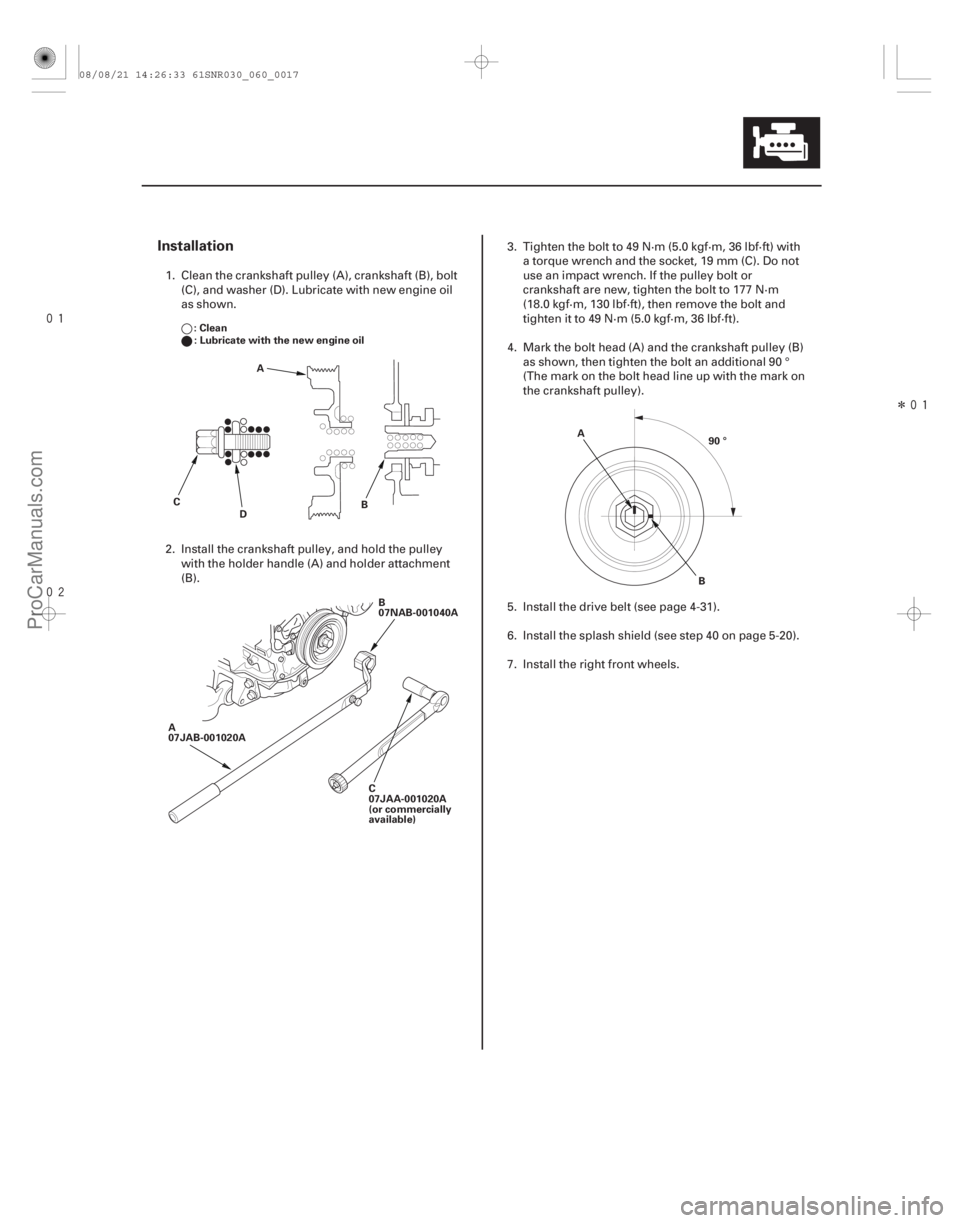 ACURA CSX 2006  Service Repair Manual 
Î
Installation
6-17
A
B
D
C : Lubricate with the new engine oil
: Clean
A
07JAB-001020A B
07NAB-001040A
C
07JAA-001020A
(or commercially
available) 90 °
A
B
1. Clean the crankshaft pul