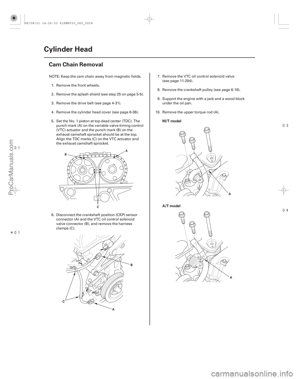 ACURA CSX 2006  Service User Guide 
Î
 

(#
 )
 M/T model
A/T model
6-18
Cylinder Head
Cam Chain Removal
C
A
B
B
A
C A
A
NOTE: Keep the cam chain away from magnetic fields. 1